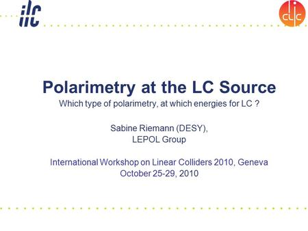 Polarimetry at the LC Source Which type of polarimetry, at which energies for LC ? Sabine Riemann (DESY), LEPOL Group International Workshop on Linear.