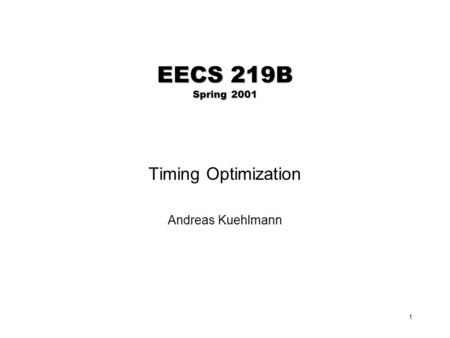 1 EECS 219B Spring 2001 Timing Optimization Andreas Kuehlmann.