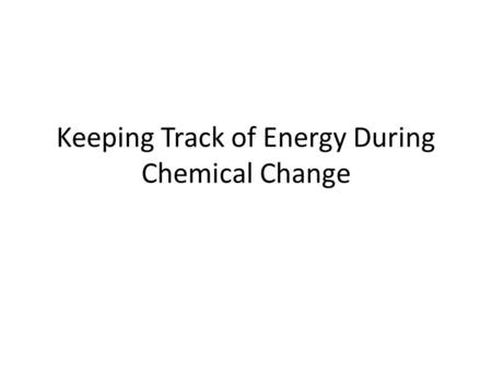 Keeping Track of Energy During Chemical Change. – Use energy bar diagrams to represent energy accounts at various stages of reaction – Provide mechanism.