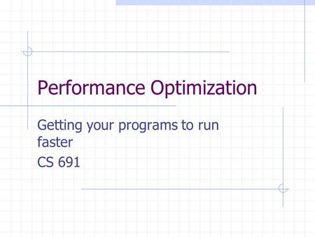 Performance Optimization Getting your programs to run faster CS 691.