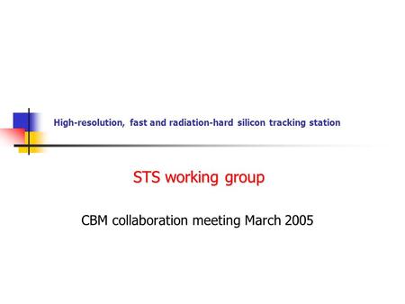 High-resolution, fast and radiation-hard silicon tracking station CBM collaboration meeting March 2005 STS working group.