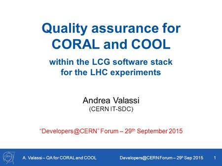 A. Valassi – QA for CORAL and COOL Forum – 29 h Sep 2015 1 Quality assurance for CORAL and COOL within the LCG software stack for the LHC.