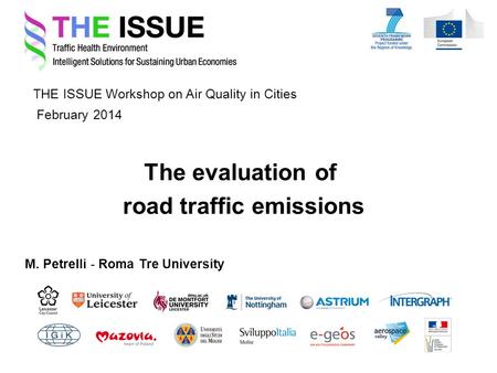 THE ISSUE Workshop on Air Quality in Cities M. Petrelli - Roma Tre University February 2014 The evaluation of road traffic emissions.