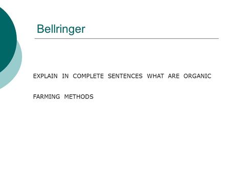 Bellringer EXPLAIN IN COMPLETE SENTENCES WHAT ARE ORGANIC FARMING METHODS.