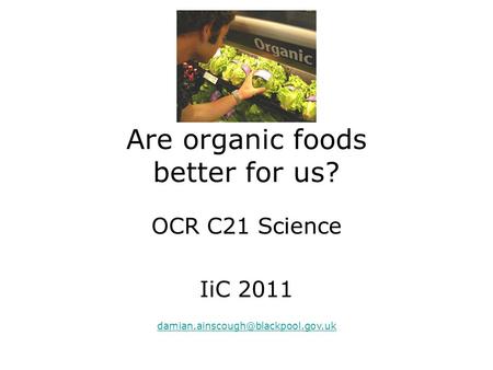 Are organic foods better for us? OCR C21 Science IiC 2011