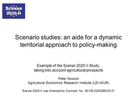 S CENAR 2020-II Scenario studies: an aide for a dynamic territorial approach to policy-making Example of the Scenar 2020-II Study, taking into account.