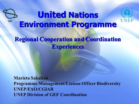 United Nations Environment Programme Regional Cooperation and Coordination Experiences Marieta Sakalian Programme Management/Liaison Officer Biodiversity.