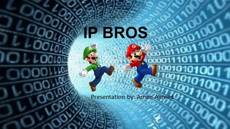 IP BROS Presentation by: Amen Ahmed. Mario and Luigi are here to help us find our way through the internet. Mario will act as our browser and Luigi will.