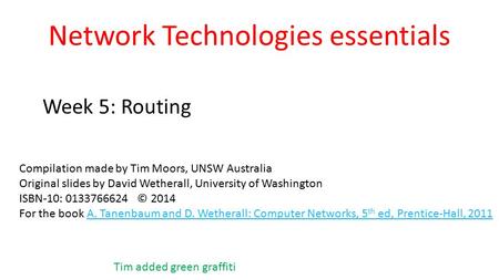 Network Technologies essentials Week 5: Routing Compilation made by Tim Moors, UNSW Australia Original slides by David Wetherall, University of Washington.