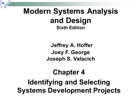 Chapter 4 Identifying and Selecting Systems Development Projects Modern Systems Analysis and Design Sixth Edition Jeffrey A. Hoffer Joey F. George Joseph.