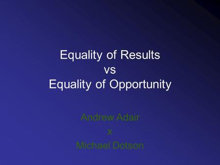 Equality of Results vs Equality of Opportunity Andrew Adair x Michael Dotson.