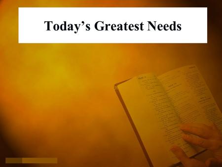 Today’s Greatest Needs. Gen. 18:18-19 Abraham shall surely become a great and mighty nation, and all the nations of the earth shall be blessed in him.