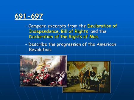691-697 - Compare excerpts from the Declaration of Independence, Bill of Rights and the Declaration of the Rights of Man. - Describe the progression of.