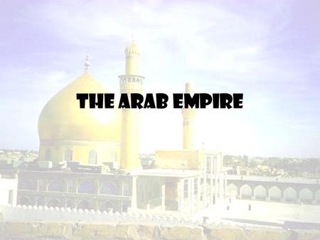 The Arab Empire. Reviewing Islam Question…Who was the prophet of Islam? –Answer…Muhammad Question…What was Islam’s holy city? –Answer…Mecca Question…Where.