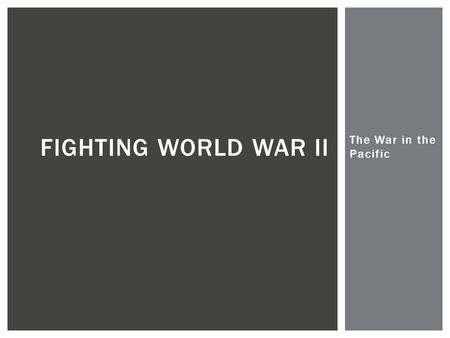 The War in the Pacific FIGHTING WORLD WAR II.  Under the command of General MacArthur, Americans & Filipinos battled a fierce Japanese onslaught.  Many.
