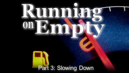 Running Empty on Part 3: Slowing Down.