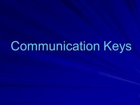 Communication Keys. What is Communication? Good communication takes place when the message you want to convey is received and understood the way you intended.