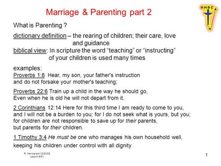 R. Henderson 12/20/09 Lesson # 51 1 Marriage & Parenting part 2 What is Parenting ? dictionary definition – the rearing of children; their care, love and.
