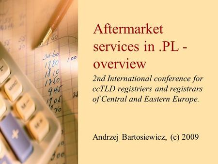 Aftermarket services in.PL - overview 2nd International conference for ccTLD registriers and registrars of Central and Eastern Europe. Andrzej Bartosiewicz,