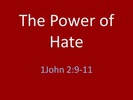 The Power of Hate 1John 2:9-11. H INDERS A G OOD I NFLUENCE A ND F ELLOWSHIP W ITH G OD.