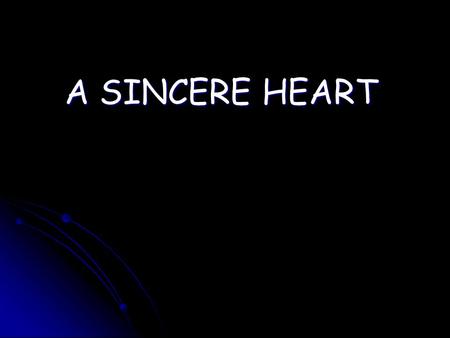 A SINCERE HEART. A heart that does not conceal anything.