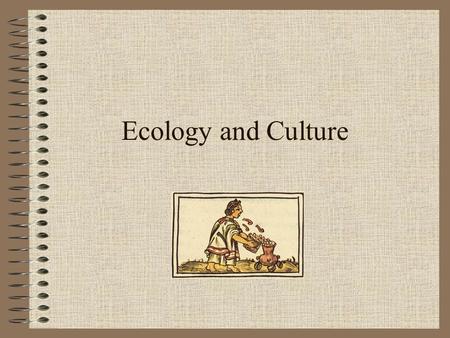 Ecology and Culture. Maize God Agenda Domestication of plants –maize Climate and crops Cultural ecology –human culture and biophysical environment are.