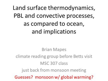 Land surface thermodynamics, PBL and convective processes, as compared to ocean, and implications Brian Mapes climate reading group before Betts visit.
