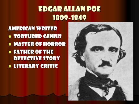 Edgar Allan Poe 1809-1849 American Writer Tortured genius Tortured genius master of horror master of horror father of the detective story father of the.