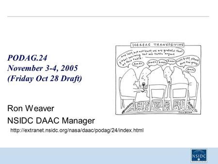 PODAG.24 November 3-4, 2005 (Friday Oct 28 Draft) Ron Weaver NSIDC DAAC Manager