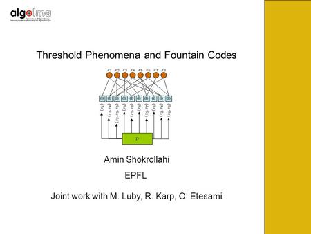 Threshold Phenomena and Fountain Codes Amin Shokrollahi EPFL Joint work with M. Luby, R. Karp, O. Etesami.