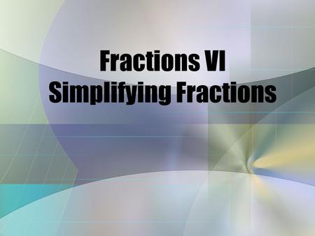 Fractions VI Simplifying Fractions Factor A number that divides evenly into another. Factors of 24 are 1,2, 3, 4, 6, 8, 12 and 24. Factors of 24 are.