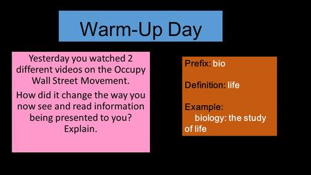 Warm-Up Day Yesterday you watched 2 different videos on the Occupy Wall Street Movement. How did it change the way you now see and read information being.
