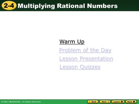 2-4 Multiplying Rational Numbers Warm Up Warm Up Lesson Presentation Lesson Presentation Problem of the Day Problem of the Day Lesson Quizzes Lesson Quizzes.