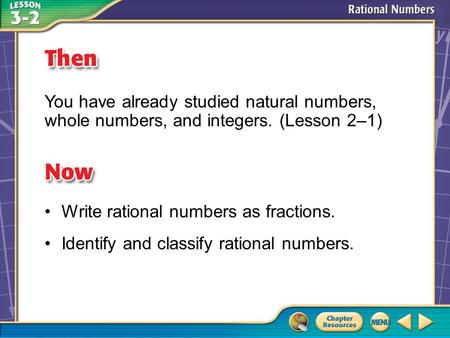 Then/Now You have already studied natural numbers, whole numbers, and integers. (Lesson 2–1) Write rational numbers as fractions. Identify and classify.