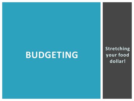 Stretching your food dollar! BUDGETING. How can you make your money go further? Stretching your food dollar can mean using GOOD STRATEGIES at home and.