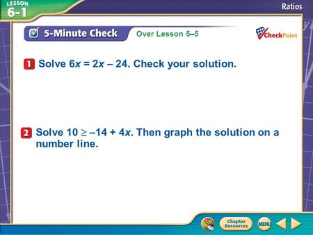 Over Lesson 5–5 A.A B.B C.C D.D 5-Minute Check 1 Solve 6x = 2x – 24. Check your solution. Solve 10  –14 + 4x. Then graph the solution on a number line.