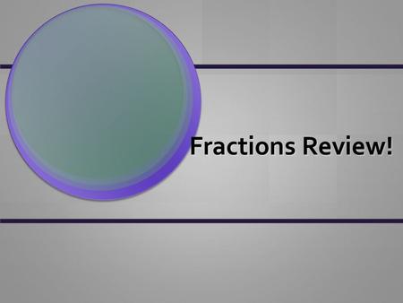 Fractions Review!. Which of these is the BEST definition of a “denominator” A – the bottom number of a fraction B – the top number of a fraction C – the.
