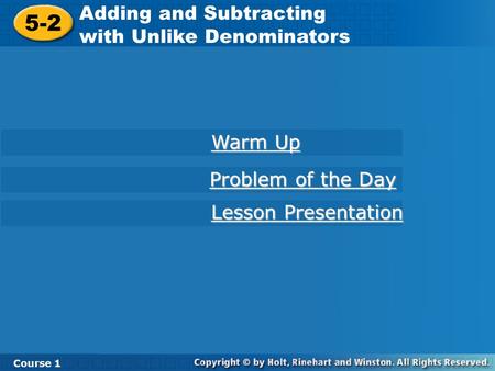 Course 1 5-2 Adding and Subtracting with Unlike Denominators 5-2 Adding and Subtracting with Unlike Denominators Course 1 Warm Up Warm Up Lesson Presentation.