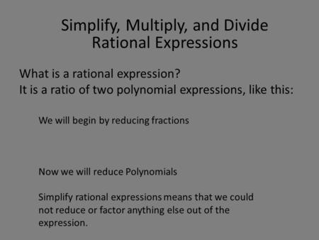 What is a rational expression? It is a ratio of two polynomial expressions, like this: We will begin by reducing fractions Now we will reduce Polynomials.
