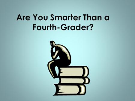 Are You Smarter Than a Fourth-Grader?