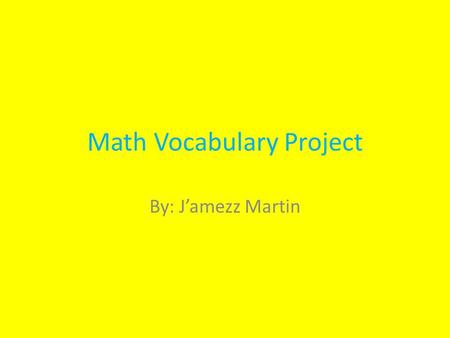 Math Vocabulary Project By: J’amezz Martin. Integer A whole number; a number that is not a fraction.