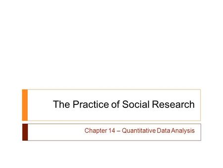 The Practice of Social Research Chapter 14 – Quantitative Data Analysis.