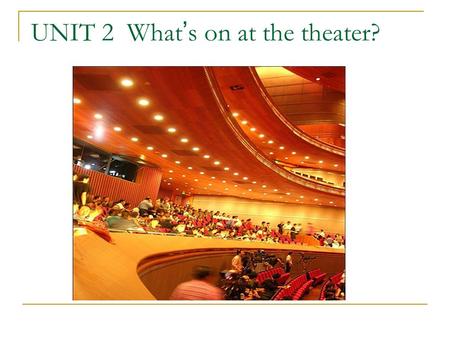 UNIT 2 What ’ s on at the theater?. I. Lead-in Work in pairs, discuss the following questions and then share your answers with the whole class. Do you.