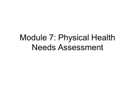 Module 7: Physical Health Needs Assessment. Objectives To understand the concept of harm minimisation. To be aware of the physical risks involved in drug.