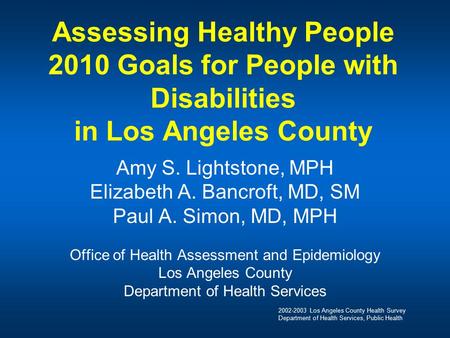 2002-2003 Los Angeles County Health Survey Department of Health Services, Public Health Assessing Healthy People 2010 Goals for People with Disabilities.