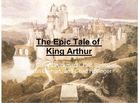 The Epic Tale of King Arthur By Colin Struckmann, Eric Smith, Justin Gerhart, and Chad Hollinger.