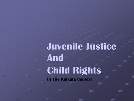 Juvenile Justice And Child Rights In The Kolkata Context.
