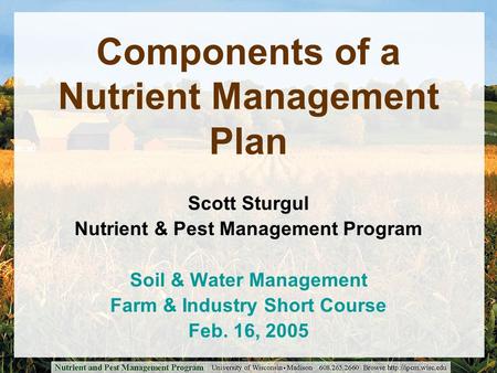 Components of a Nutrient Management Plan Scott Sturgul Nutrient & Pest Management Program Soil & Water Management Farm & Industry Short Course Feb. 16,