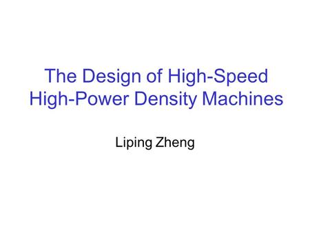 The Design of High-Speed High-Power Density Machines Liping Zheng.