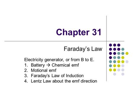 Chapter 31 Faraday’s Law Electricity generator, or from B to E. 1.Battery  Chemical emf 2.Motional emf 3.Faraday’s Law of Induction 4.Lentz Law about.